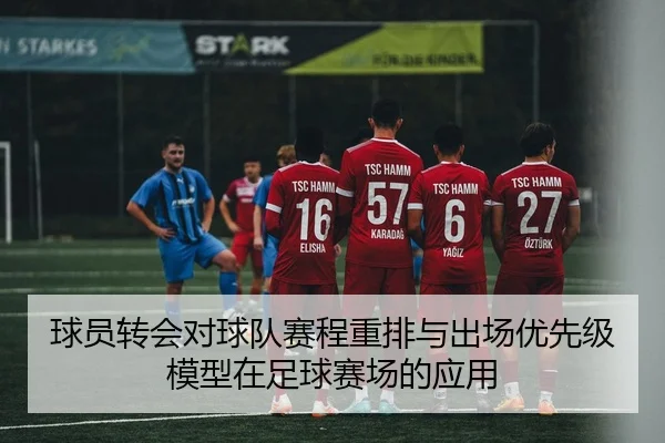球员转会对球队赛程重排与出场优先级模型在足球赛场的应用